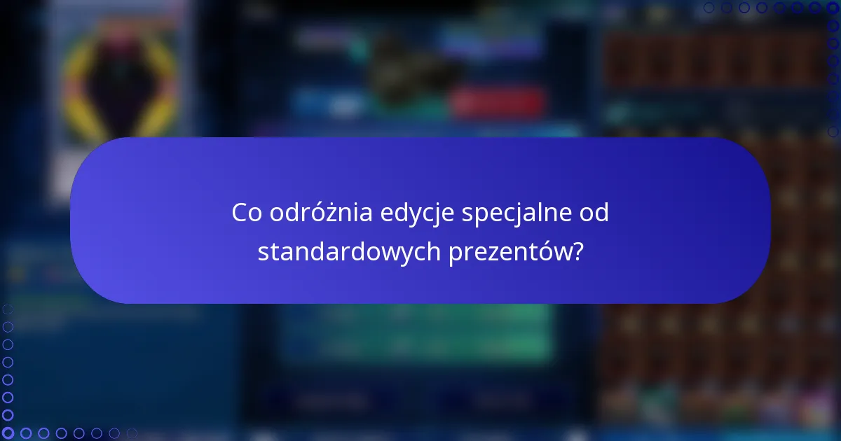 Co odróżnia edycje specjalne od standardowych prezentów?