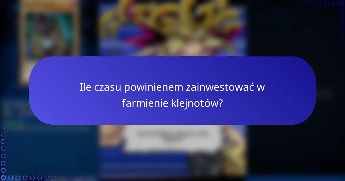 Ile czasu powinienem zainwestować w farmienie klejnotów?