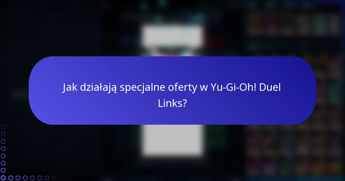 Jak działają specjalne oferty w Yu-Gi-Oh! Duel Links?