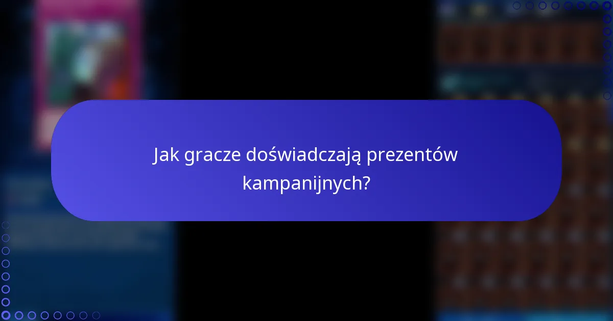 Jak gracze doświadczają prezentów kampanijnych?