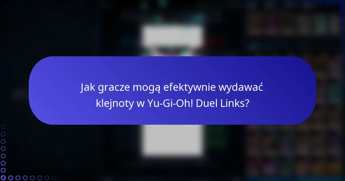Jak gracze mogą efektywnie wydawać klejnoty w Yu-Gi-Oh! Duel Links?