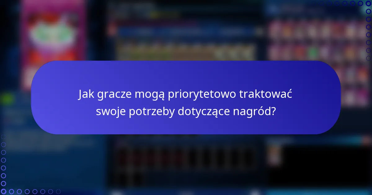 Jak gracze mogą priorytetowo traktować swoje potrzeby dotyczące nagród?