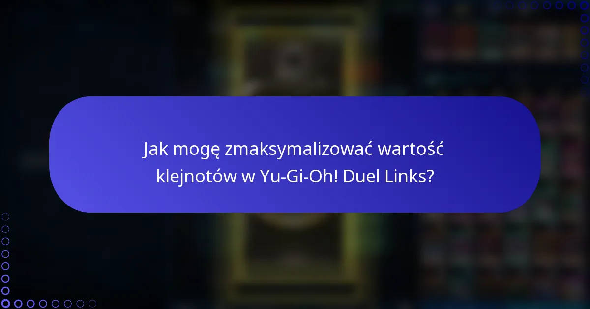 Jak mogę zmaksymalizować wartość klejnotów w Yu-Gi-Oh! Duel Links?