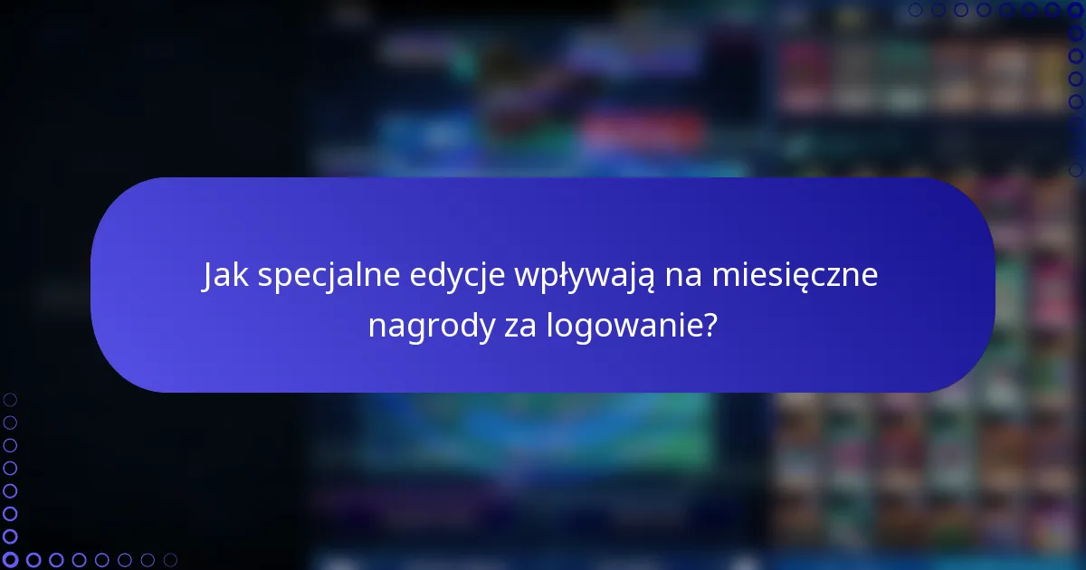 Jak specjalne edycje wpływają na miesięczne nagrody za logowanie?