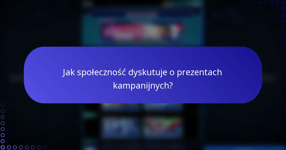 Jak społeczność dyskutuje o prezentach kampanijnych?