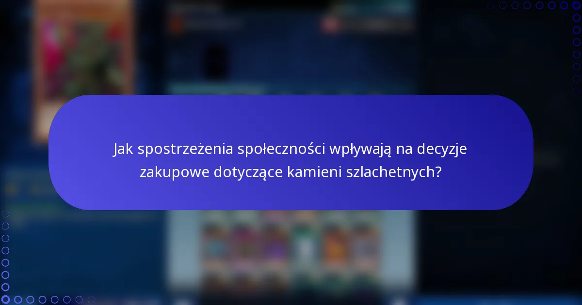 Jak spostrzeżenia społeczności wpływają na decyzje zakupowe dotyczące kamieni szlachetnych?