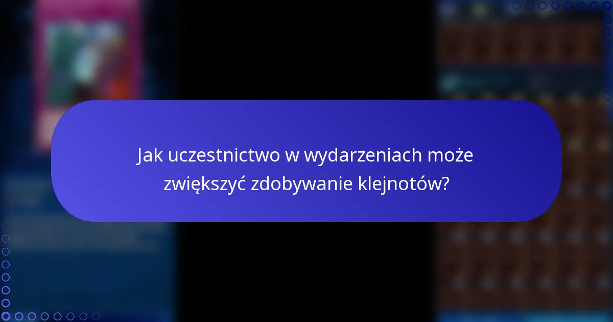 Jak uczestnictwo w wydarzeniach może zwiększyć zdobywanie klejnotów?