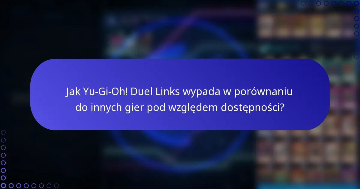 Jak Yu-Gi-Oh! Duel Links wypada w porównaniu do innych gier pod względem dostępności?
