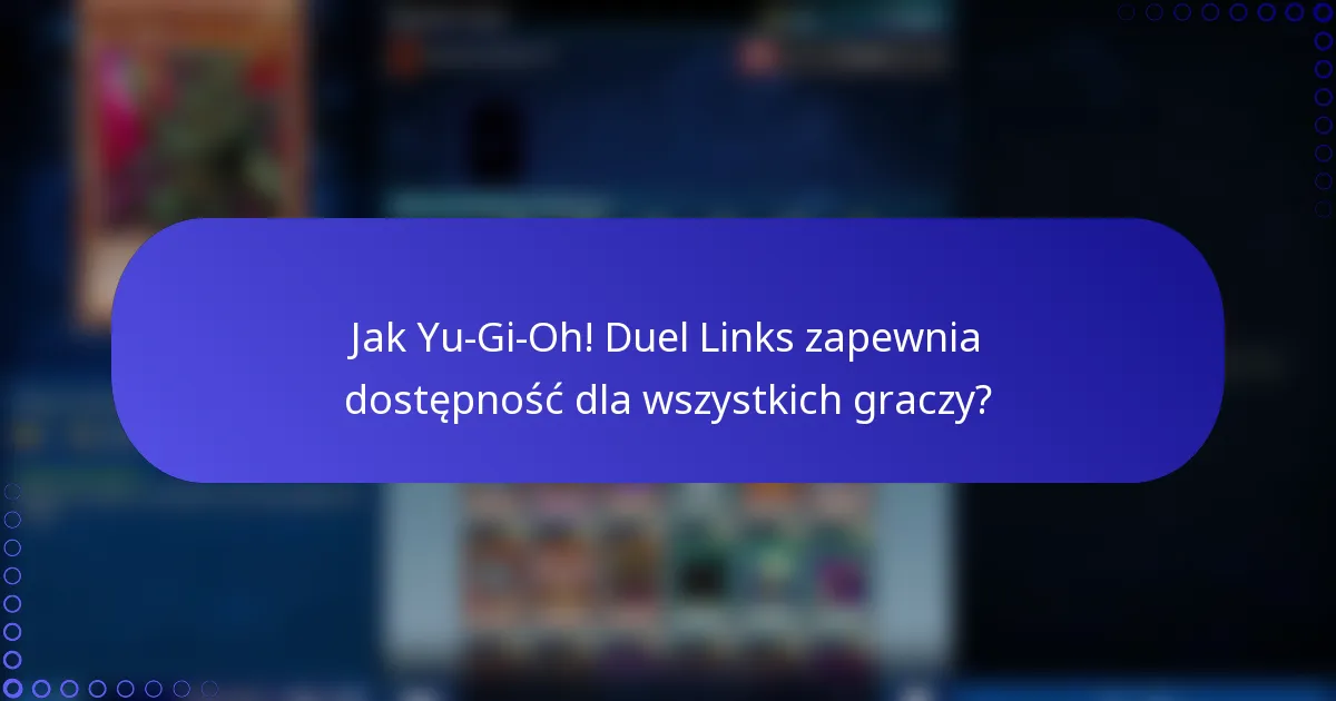 Jak Yu-Gi-Oh! Duel Links zapewnia dostępność dla wszystkich graczy?