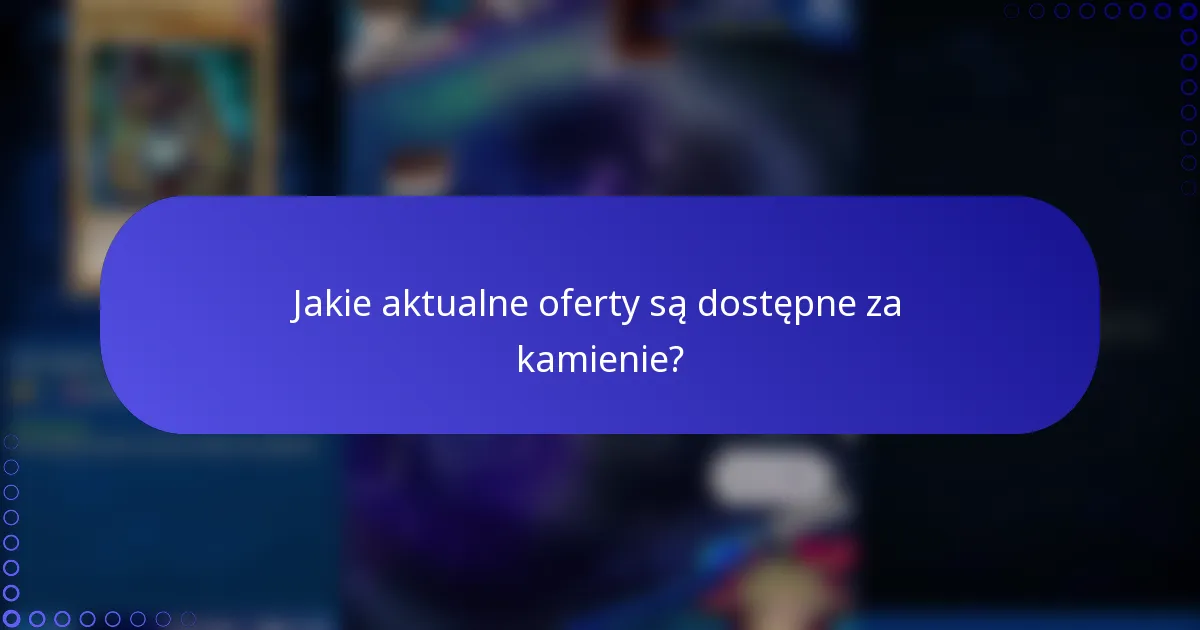 Jakie aktualne oferty są dostępne za kamienie?