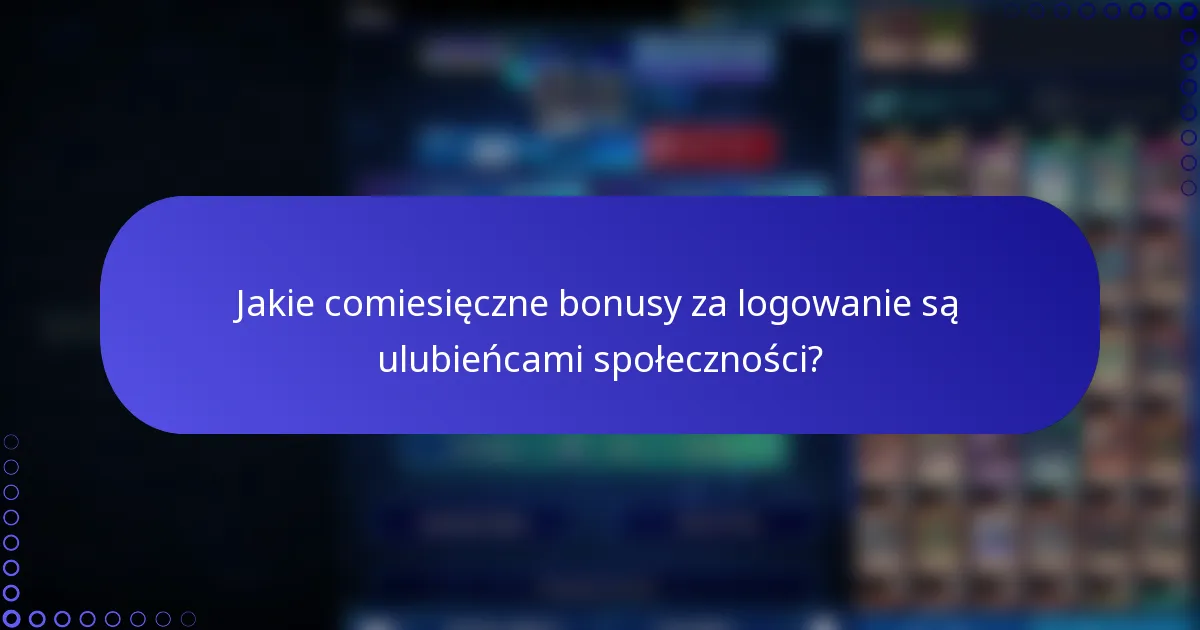 Jakie comiesięczne bonusy za logowanie są ulubieńcami społeczności?