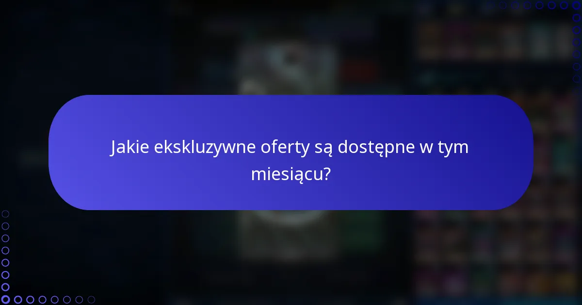 Jakie ekskluzywne oferty są dostępne w tym miesiącu?