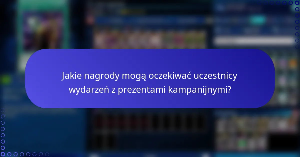 Jakie nagrody mogą oczekiwać uczestnicy wydarzeń z prezentami kampanijnymi?