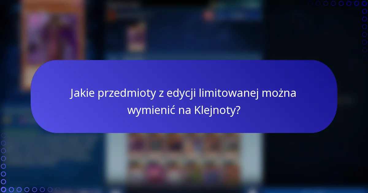 Jakie przedmioty z edycji limitowanej można wymienić na Klejnoty?