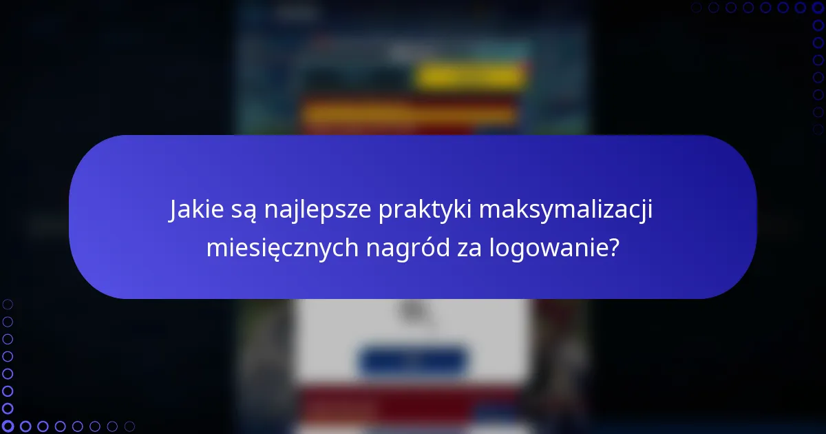 Jakie są najlepsze praktyki maksymalizacji miesięcznych nagród za logowanie?