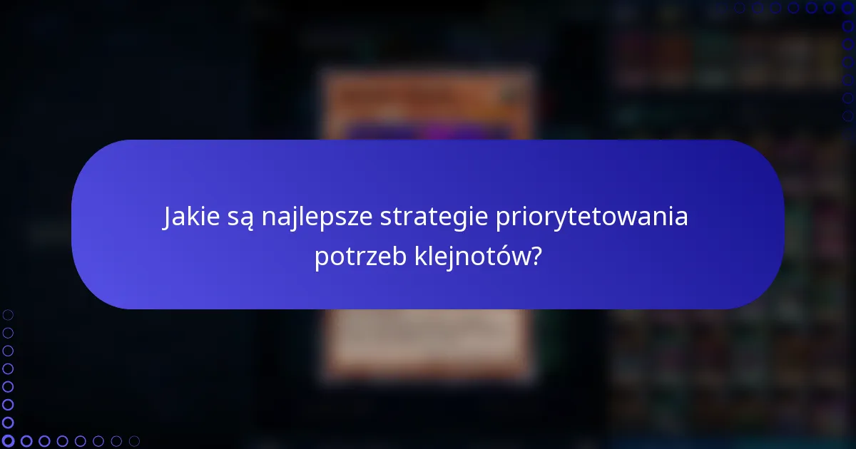 Jakie są najlepsze strategie priorytetowania potrzeb klejnotów?