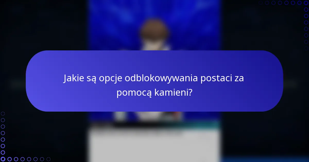 Jakie są opcje odblokowywania postaci za pomocą kamieni?