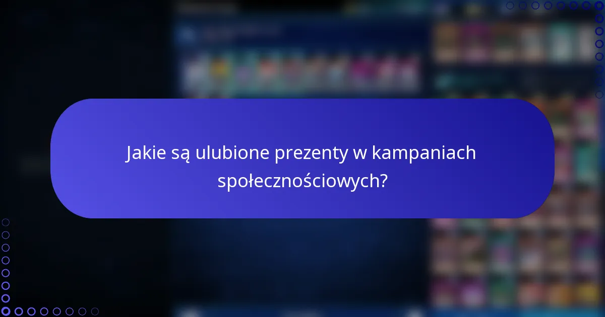 Jakie są ulubione prezenty w kampaniach społecznościowych?