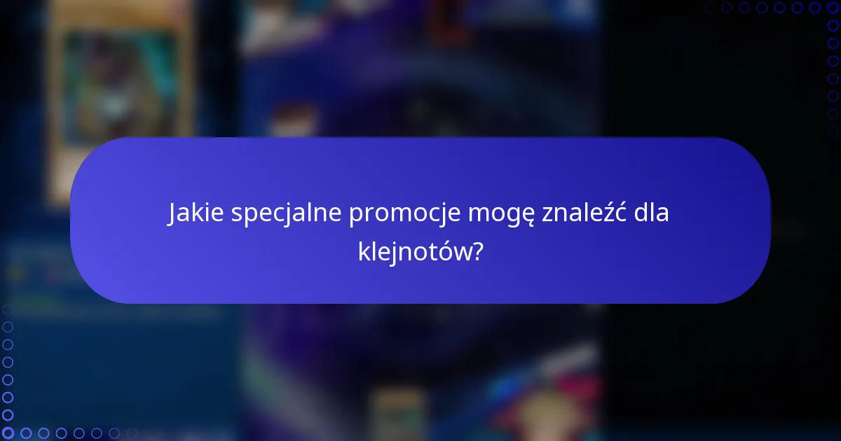 Jakie specjalne promocje mogę znaleźć dla klejnotów?