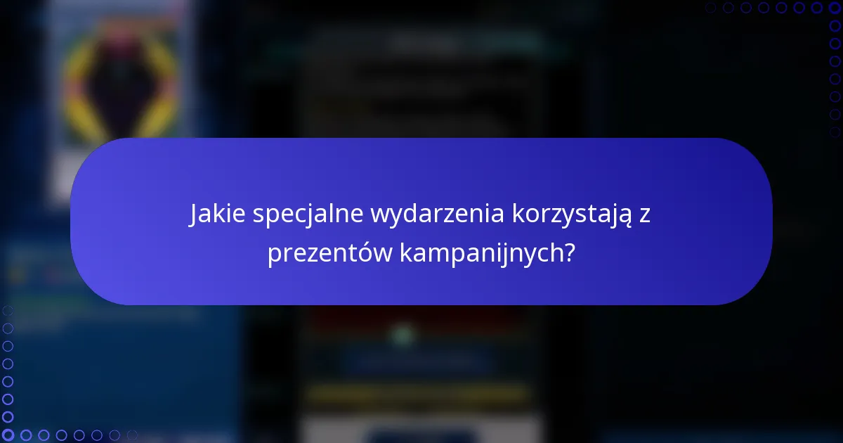Jakie specjalne wydarzenia korzystają z prezentów kampanijnych?