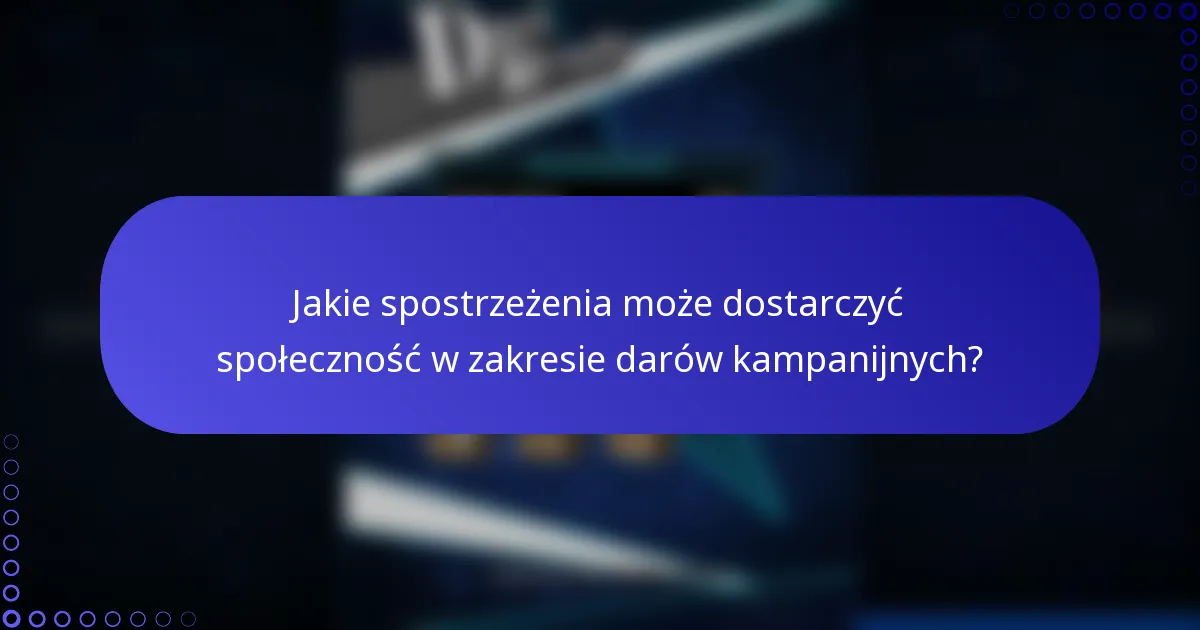 Jakie spostrzeżenia może dostarczyć społeczność w zakresie darów kampanijnych?