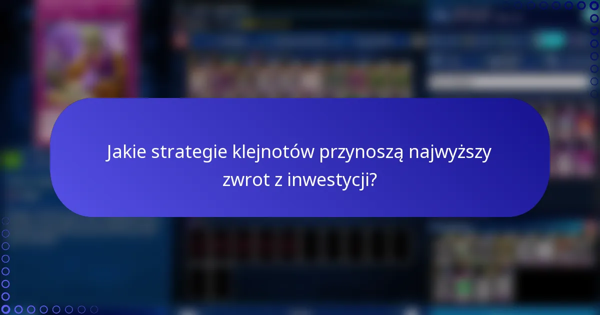 Jakie strategie klejnotów przynoszą najwyższy zwrot z inwestycji?