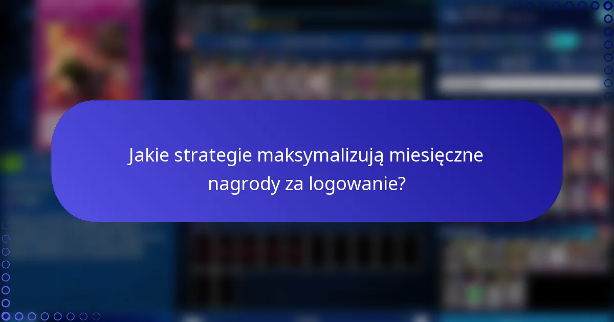 Jakie strategie maksymalizują miesięczne nagrody za logowanie?