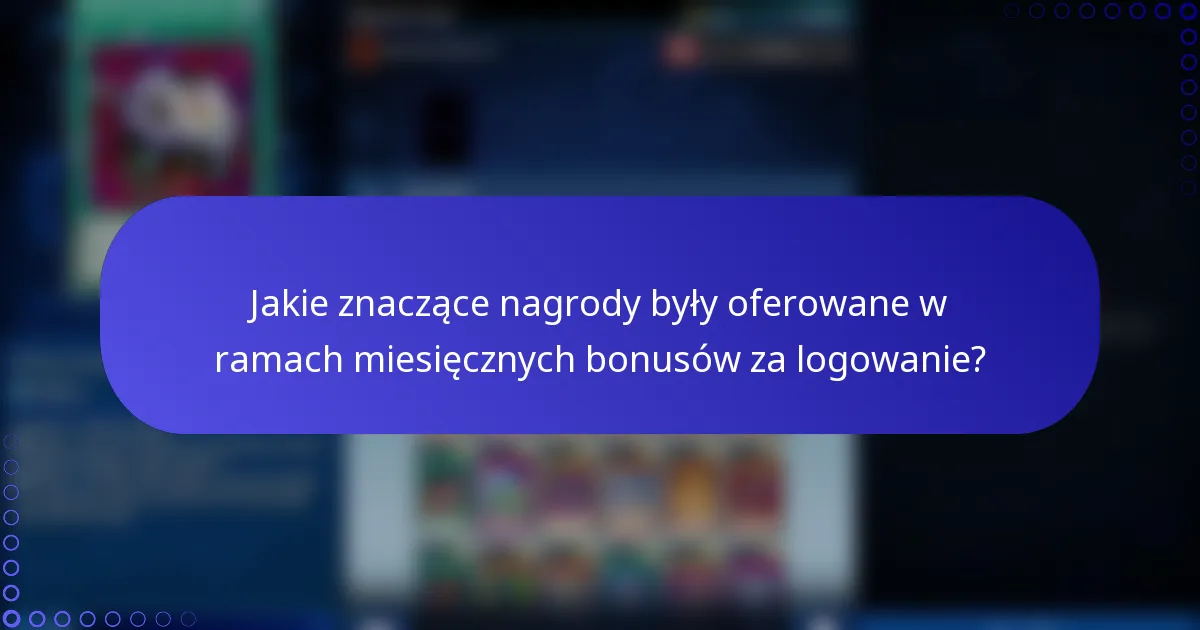 Jakie znaczące nagrody były oferowane w ramach miesięcznych bonusów za logowanie?