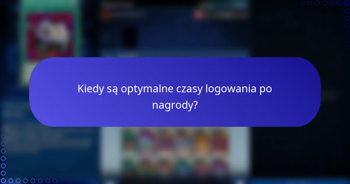 Kiedy są optymalne czasy logowania po nagrody?
