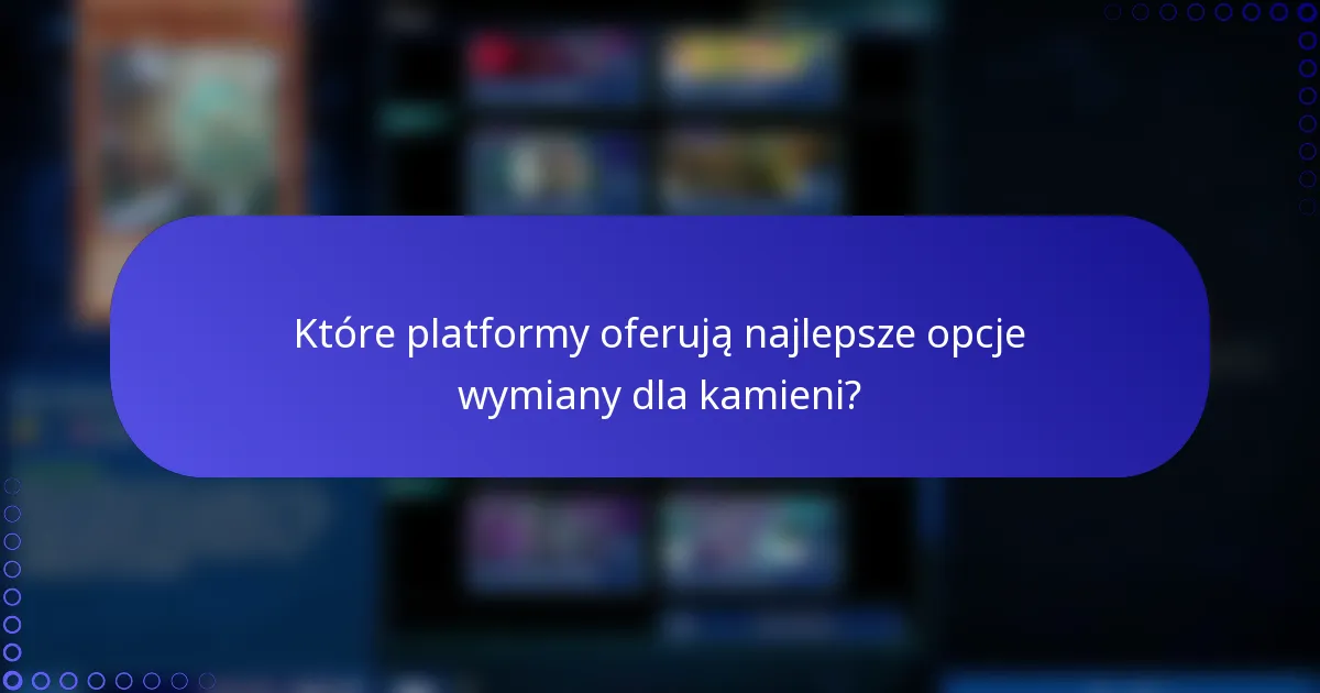 Które platformy oferują najlepsze opcje wymiany dla kamieni?