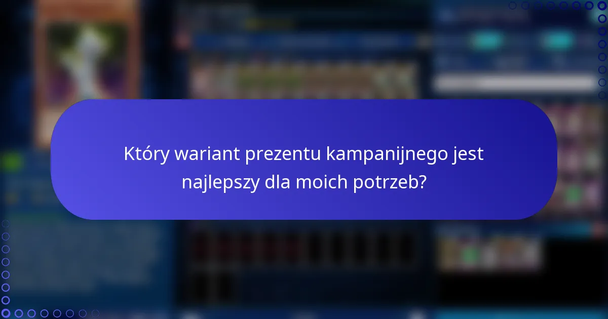 Który wariant prezentu kampanijnego jest najlepszy dla moich potrzeb?